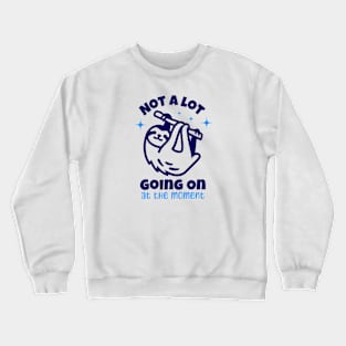 Not a lot going on at the moment Crewneck Sweatshirt